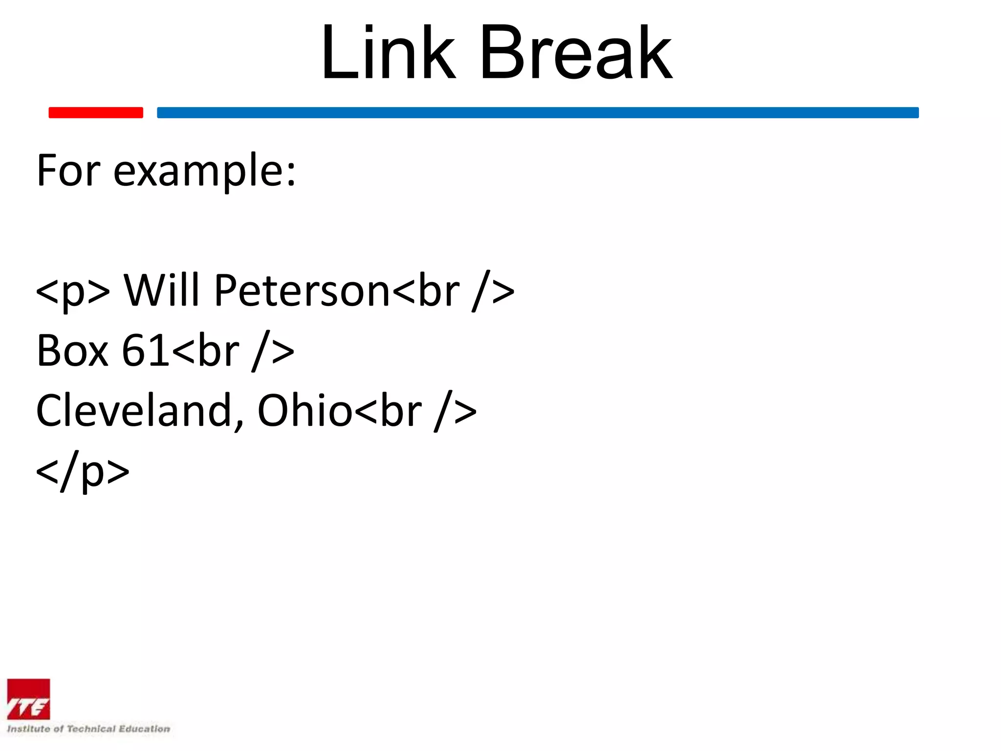 Link Break
For example:

<p> Will Peterson<br />
Box 61<br />
Cleveland, Ohio<br />
</p>
 