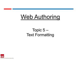 Web Authoring

    Topic 5 –
 Text Formatting
 