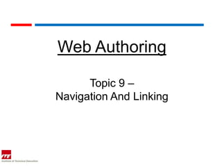Web Authoring

      Topic 9 –
Navigation And Linking
 
