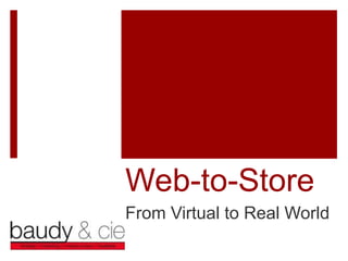 Web-to-Store
From Virtual to Real World
 
