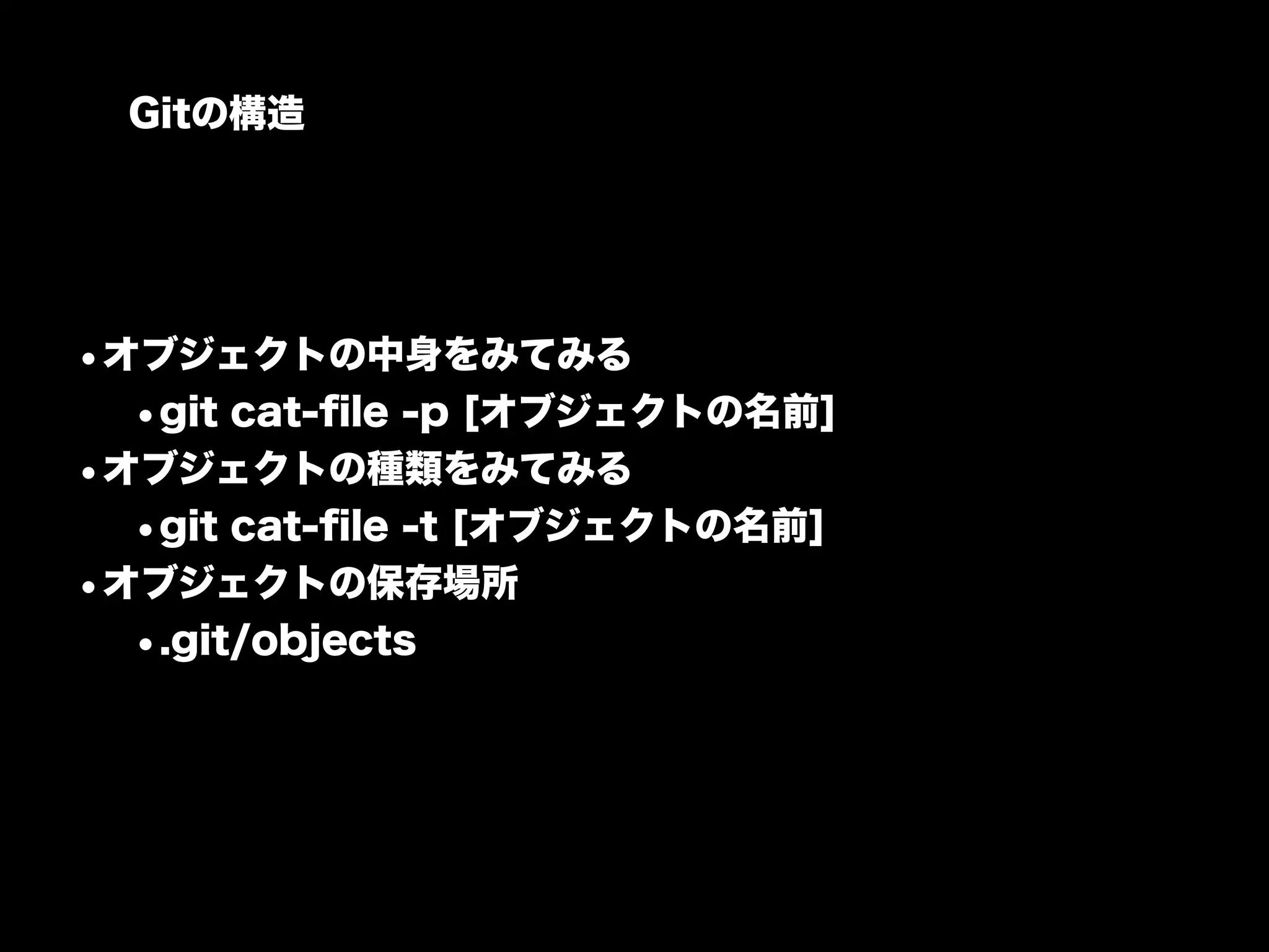 Gitの構造




•オブジェクトの中身をみてみる
  •git cat-ﬁle -p [オブジェクトの名前]
•オブジェクトの種類をみてみる
  •git cat-ﬁle -t [オブジェクトの名前]
•オブジェクトの保存場所
  •.git/objects
 