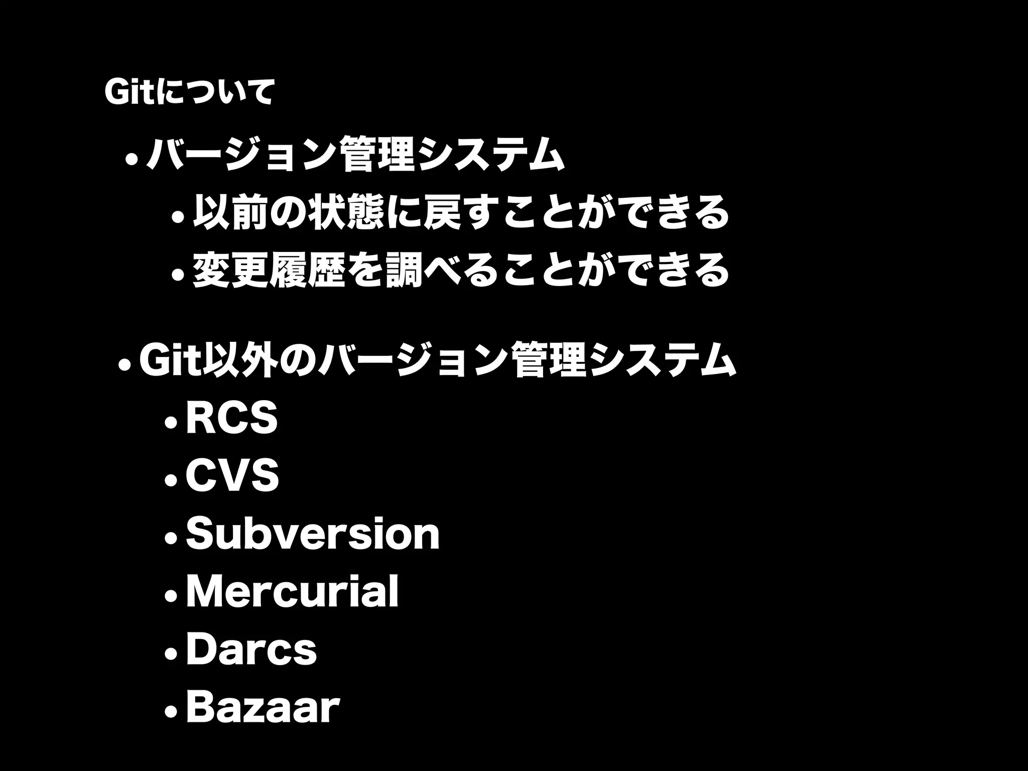 Gitについて

•バージョン管理システム
 •以前の状態に戻すことができる
 •変更履歴を調べることができる
•Git以外のバージョン管理システム
  •RCS
  •CVS
  •Subversion
  •Mercurial
  •Darcs
  •Bazaar
 