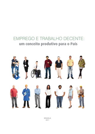 BRASÍLIA
2011
EMPREGO E TRABALHO DECENTE:
um conceito produtivo para o País
 