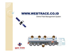 WWW.WEBTRACE.CO.ID
       Online Fleet Management System
 