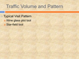 Traffic Volume and Pattern
 Typical Visit Pattern
 Wine glass plot tool
 Star-field tool
 