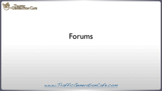 Forums

www.TrafficGenerationCafe.com

 