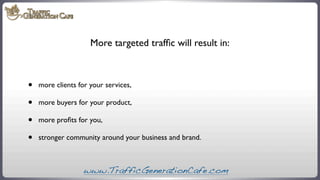 More targeted trafﬁc will result in:

•
•
•
•

more clients for your services,
more buyers for your product,
more proﬁts f...