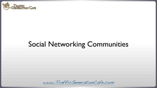 Social Networking Communities

www.TrafficGenerationCafe.com

 