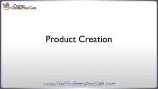 Product Creation

www.TrafficGenerationCafe.com

 