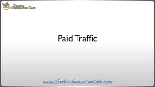 Paid Trafﬁc

www.TrafficGenerationCafe.com

 