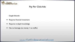 Pay Per Click Ads

Google Adwords:

•
•
•

Requires ﬁnancial investment
Requires in-depth knowledge
Has no leverage (no mo...