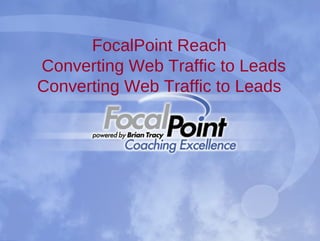FocalPoint Reach
Converting Web Traffic to Leads
Converting Web Traffic to Leads
 