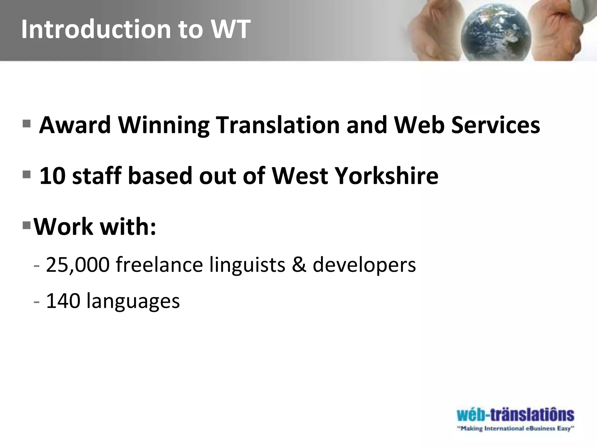 Introduction to WT Award Winning Translation and Web Services 10 staff based out of West YorkshireWork with:25,000 freelance linguists & developers140 languages