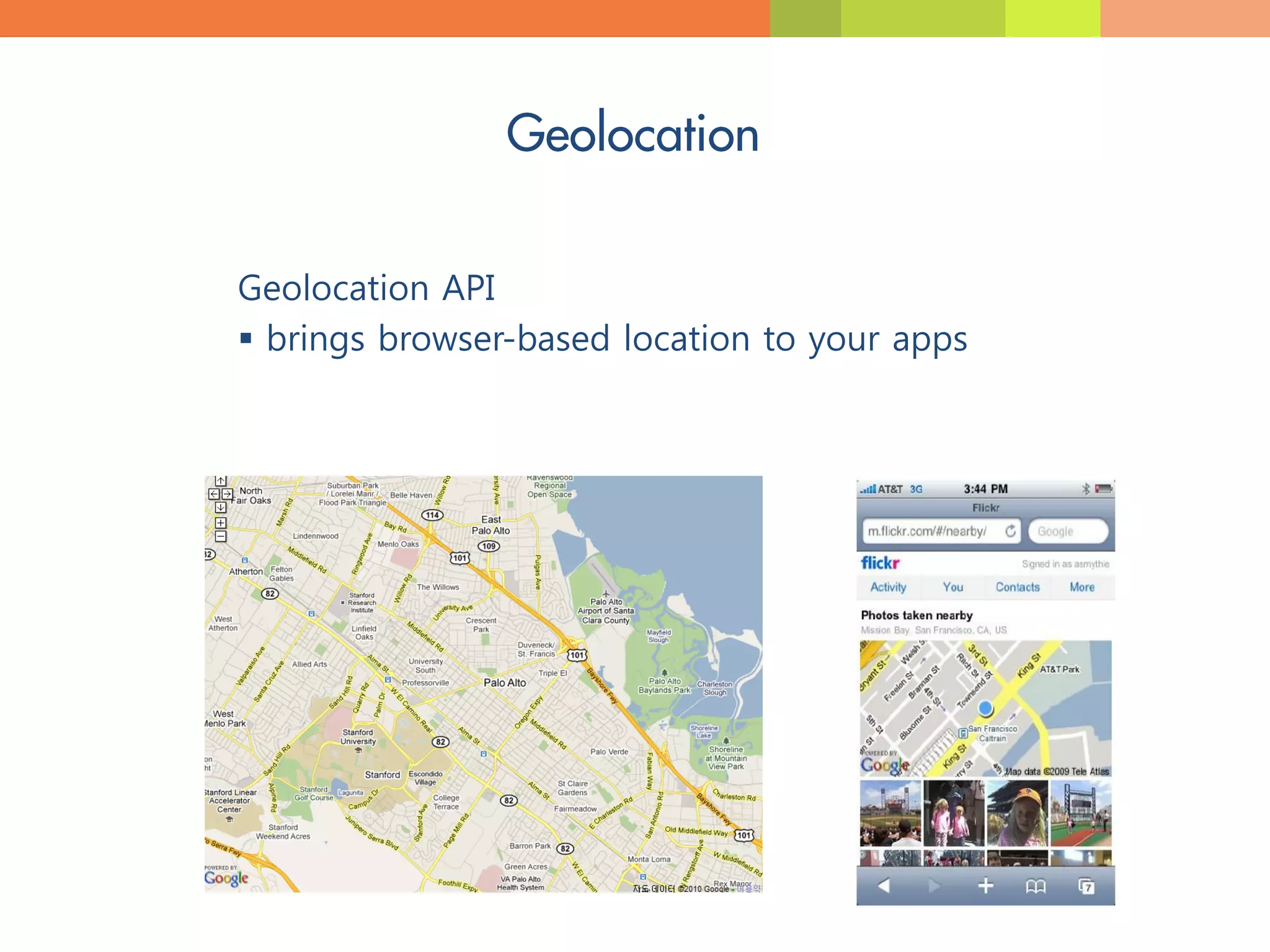 Geolocation API
 brings browser-based location to your apps
 