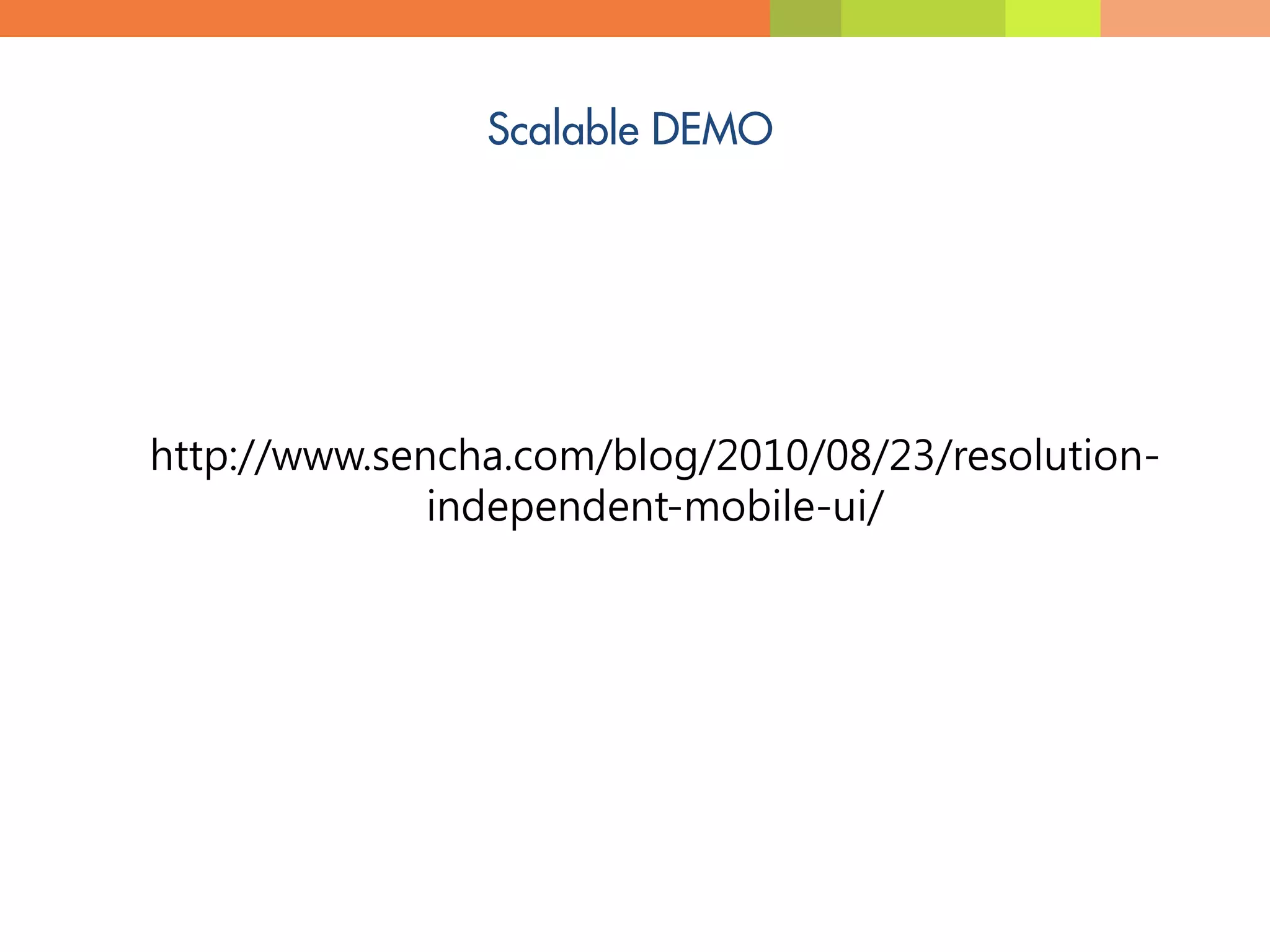 http://www.sencha.com/blog/2010/08/23/resolution-
              independent-mobile-ui/
 