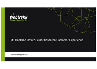 Mit Realtime Data zu einer besseren Customer Experience
Marcel Martschausky
 