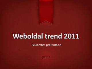 Weboldal trend 2011
     Reklámhét prezentáció
 