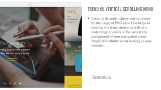 TREND (5) VERTICAL SCROLLING MENU
➤ Creating dynamic jQuery vertical menu
by the usage of PNG ﬁles. This helps in
creating the transparency as well as a
wide range of colors to be used at the
background of your navigation menu.
People will admire when looking at your
website.
Zensorium
 