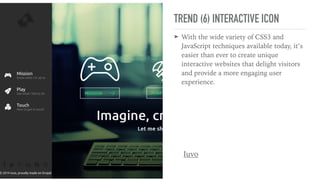 TREND (6) INTERACTIVE ICON
➤ With the wide variety of CSS3 and
JavaScript techniques available today, it’s
easier than ever to create unique
interactive websites that delight visitors
and provide a more engaging user
experience.
Iuvo
 