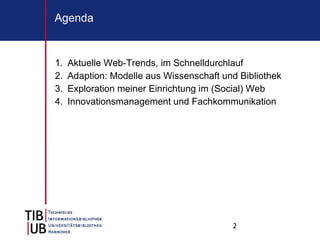 Aktuelle Web-Trends, im Schnelldurchlauf Adaption: Modelle aus Wissenschaft und Bibliothek Exploration meiner Einrichtung im (Social) Web Innovationsmanagement und Fachkommunikation Agenda 