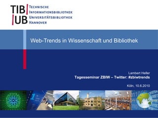 Web-Trends in Wissenschaft und Bibliothek Lambert Heller Tagesseminar ZBIW – Twitter: #zbiwtrends Köln, 10.6.2010 