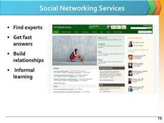 Social Networking Services

• Find experts
• Get fast
  answers
• Build
  relationships
• Informal
  learning




                                          16
 