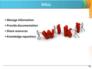 Wikis


• Manage information
• Provide documentation
• Share resources
• Knowledge repository




                                  16
 