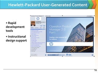Hewlett-Packard User-Generated Content



• Rapid
development
tools
• Instructional
design support




                                          16
 