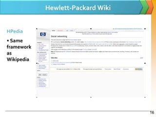 Hewlett-Packard Wiki


HPedia
• Same
framework
as
Wikipedia




                                   16
 