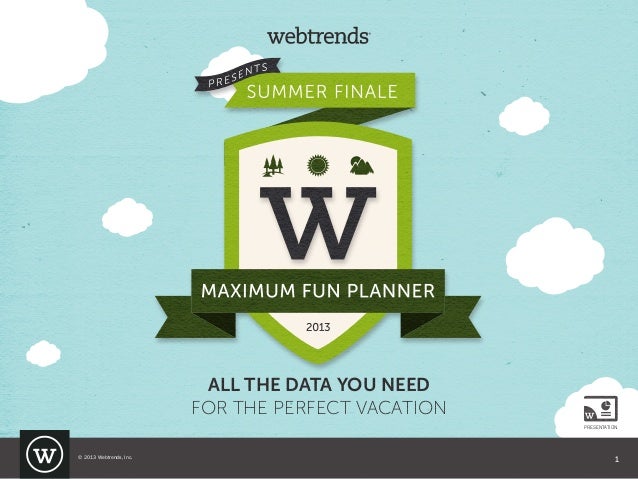 PRESENTATION
ALL THE DATA YOU NEED
FOR THE PERFECT VACATION
© 2013 Webtrends, Inc. 1
 