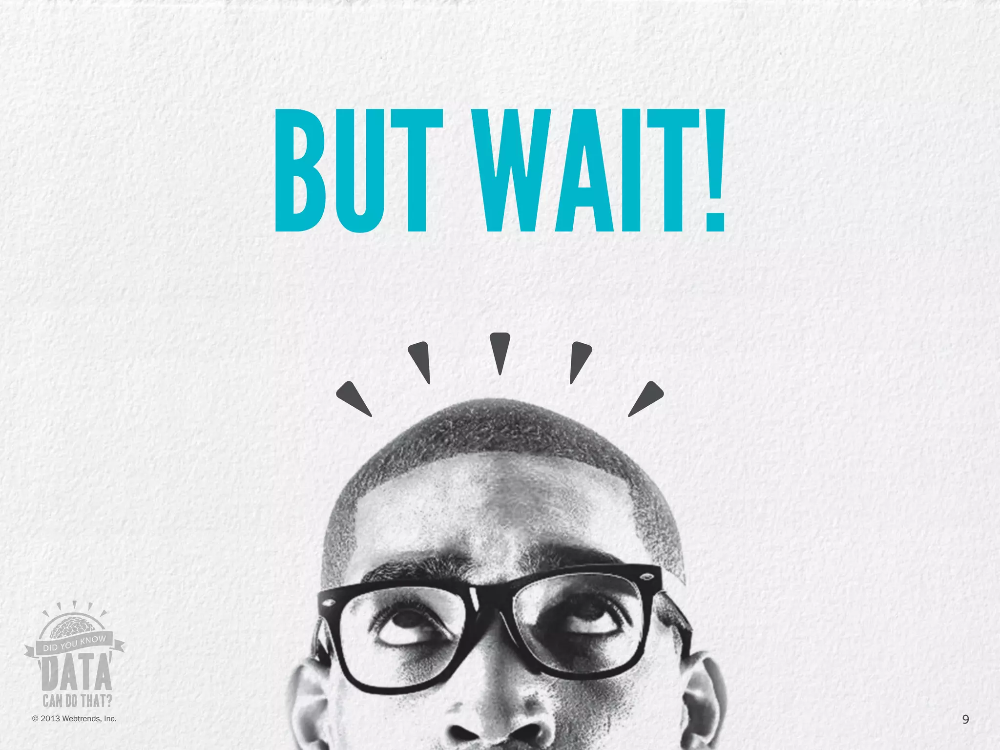 BUT WAIT!
9© 2013 Webtrends, Inc.
 