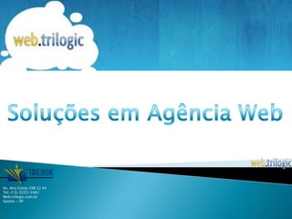 Soluções em Agência Web Av. Ana Costa 296 Cj 44 Tel: (13) 3223-3461 Web.trilogic.com.br Santos - SP 