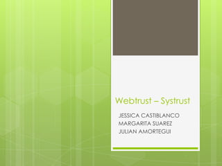 Webtrust – Systrust
JESSICA CASTIBLANCO
MARGARITA SUAREZ
JULIAN AMORTEGUI
 