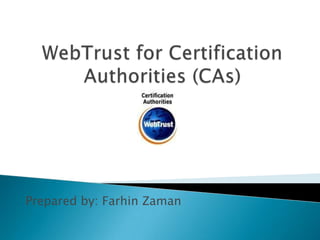 WebTrust for Certification Authorities (CAs) Prepared by: FarhinZaman 