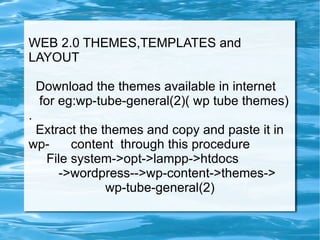 WEB 2.0 THEMES,TEMPLATES and LAYOUT ,[object Object],for eg:wp-tube-general(2)( wp tube themes) . ,[object Object]