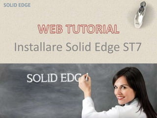 Installare Solid Edge ST7 
 