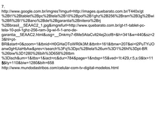 7. http://www.google.com.br/imgres?imgurl=http://images.quebarato.com.br/T440x/gt%2Bt1%2Btablet%2Bpc%2Btela%2B10%2Bpol%2B1ghz%2B256%2Bram%2B3g%2Bwi%2Bfi%2B1%2Bano%2Bde%2Bgarantia%2Bniteroi%2Brj%2Bbrasil__5EAAC2_1.jpg&imgrefurl=http://www.quebarato.com.br/gt-t1-tablet-pc-tela-10-pol-1ghz-256-ram-3g-wi-fi-1-ano-de-garantia__5EAAC2.html&usg=__Dnkmy7-6Me5AtaCvlt24ej2cof8=&h=341&w=440&sz=23&hl=pt-BR&start=0&zoom=1&tbnid=H0GHaOToWR0k3M:&tbnh=161&tbnw=207&ei=t2PuTYiJOanw0gHUiaHbAw&prev=/search%3Fq%3Dpc%2Btela%26um%3D1%26hl%3Dpt-BR%26biw%3D1280%26bih%3D658%26tbm%3Disch&um=1&itbs=1&iact=rc&dur=784&page=1&ndsp=15&ved=1t:429,r:5,s:0&tx=115&ty=110&biw=1280&bih=658 8. http://www.mundodastribos.com/celular-com-tv-digital-modelos.html 