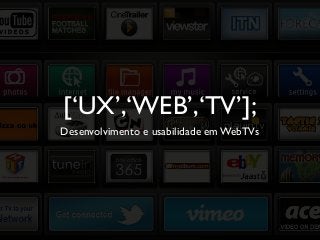 [‘UX’,‘WEB’,‘TV’];
Desenvolvimento e usabilidade em WebTVs

 
