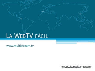 LA WEBTV             FÁCIL
www.multistream.tv
 