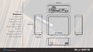 118,01 mm




            Overview
          Dimensions
          Connectivity
    Internet Contents
   Online Videoclub
        Web Browser      101,56 mm

Media Player 1080P
            HD DVB-T
   Timeshift and PVR
External Applications
     Online Updates                  38,01 mm
 
