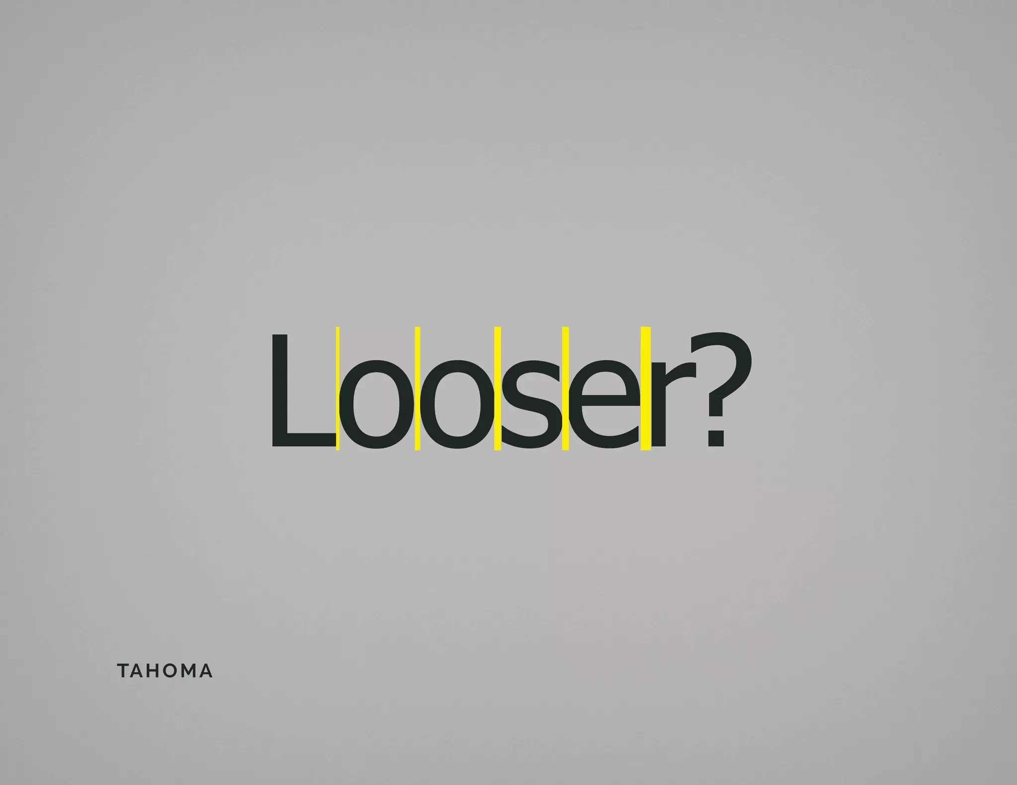 Looser?
tahoma
 