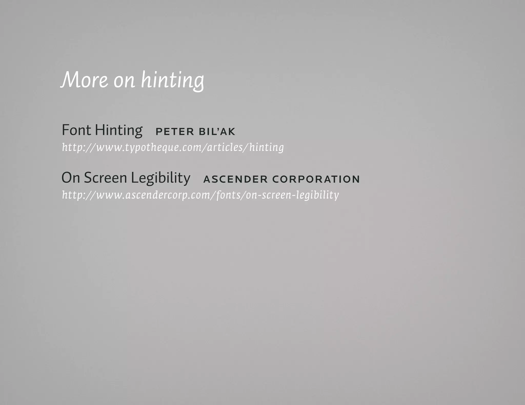 More on hinting

Font Hinting     pE tEr B iL’ak
http://www.typotheque.com/articles/hinting


On Screen Legibility      a ScEndEr corp or ation
http://www.ascendercorp.com/fonts/on-screen-legibility
 