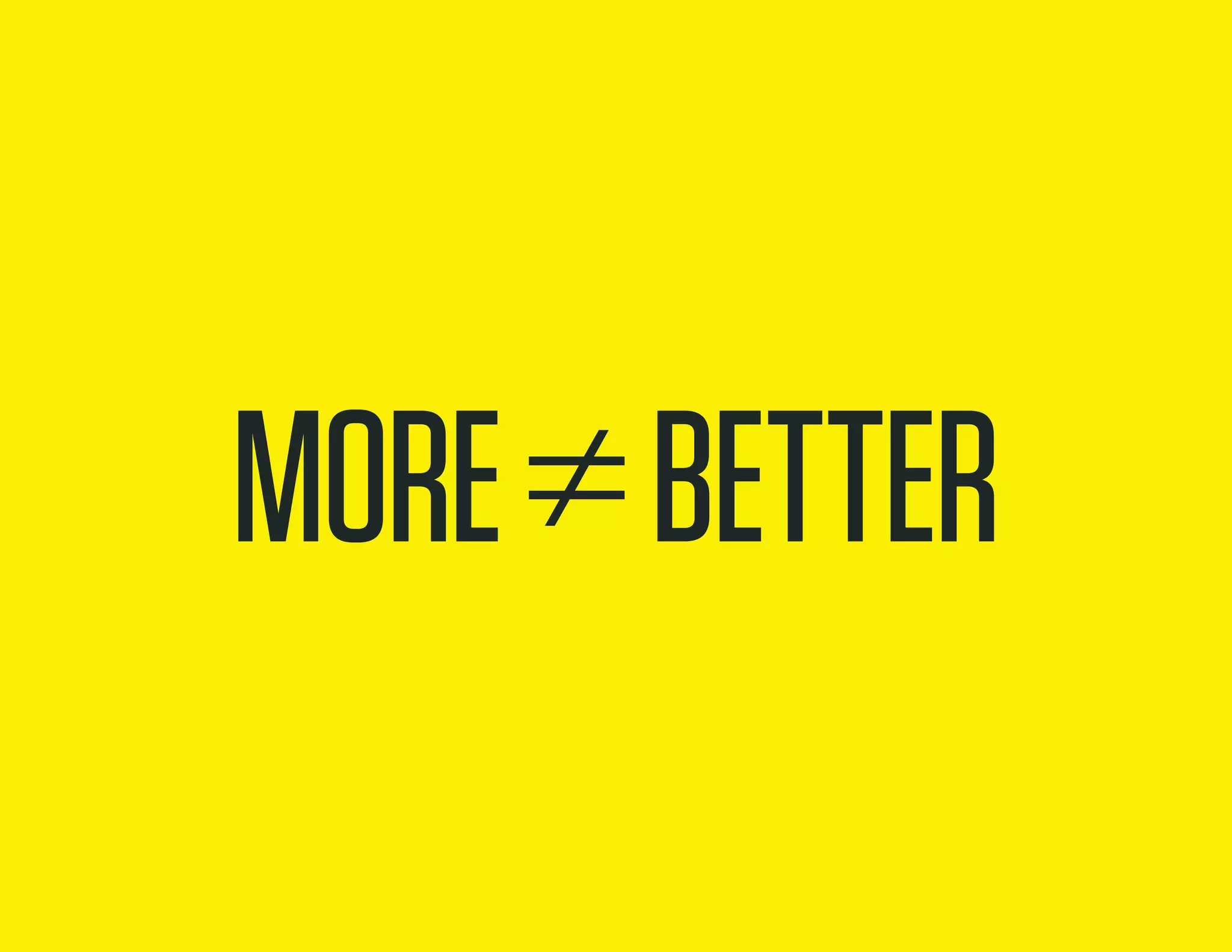 more ≠ better
 