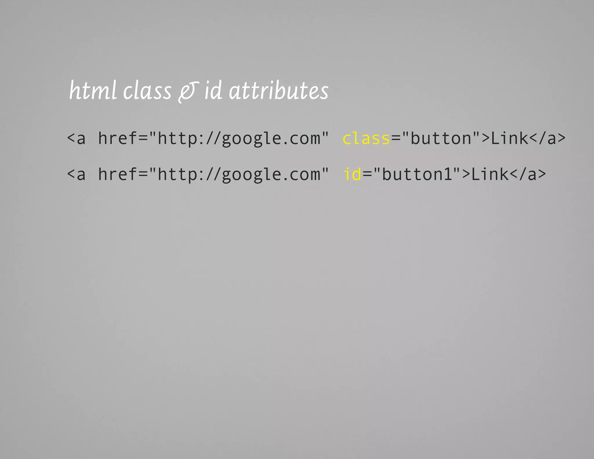 html class & id attributes
<a href="http://google.com" class="button">Link</a>

<a href="http://google.com" id="button1">Link</a>
 