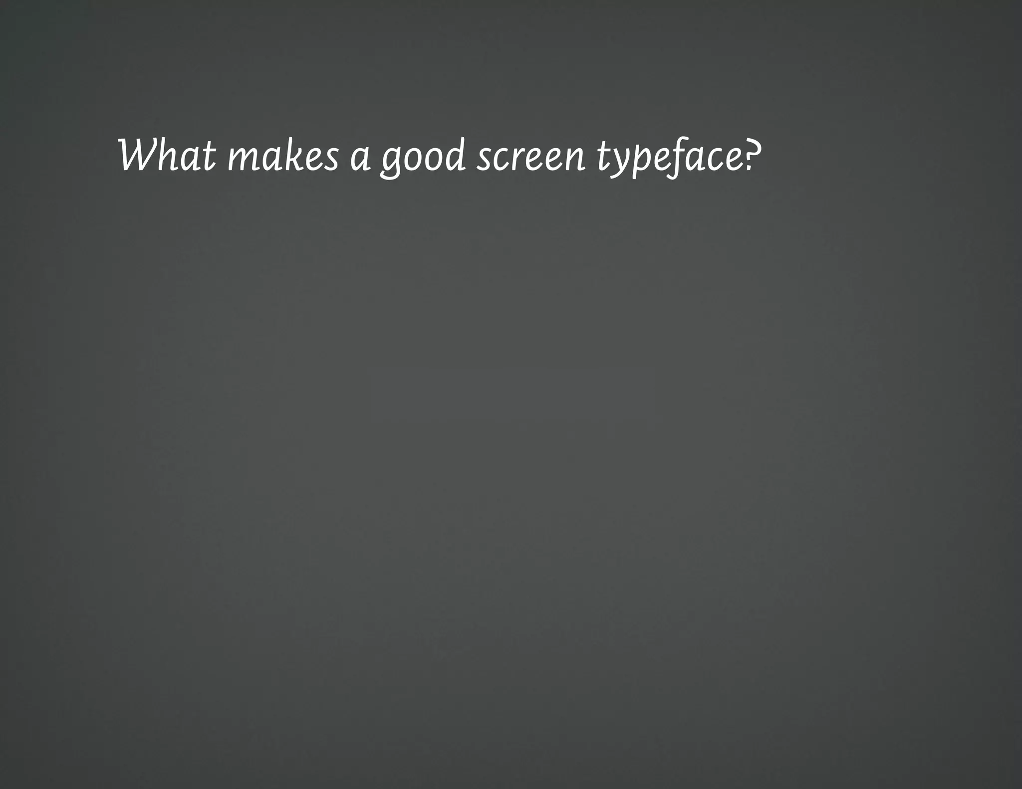 What makes a good screen typeface?
 