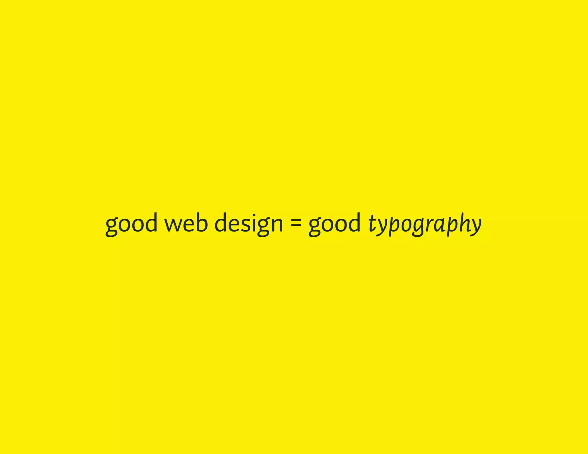 good web design = good typography
 