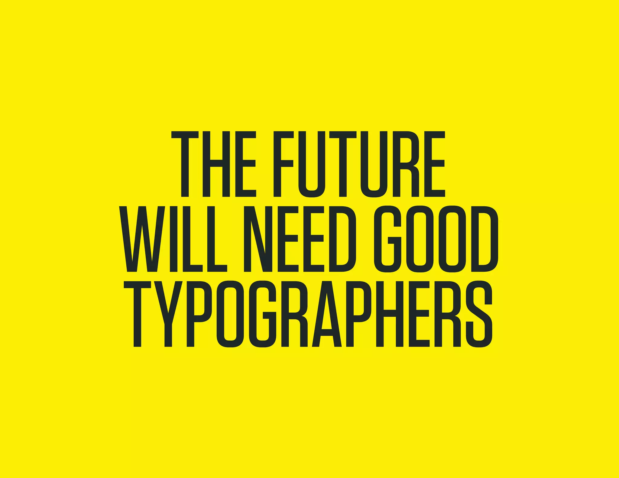 the future
will need good
typographers
 