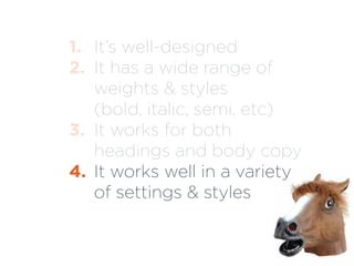 1. It’s well-designed 
2. It has a wide range of 
weights & styles 
(bold, italic, semi, etc) 
3. It works for both 
headi...