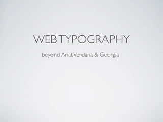 WEB TYPOGRAPHY
 beyond Arial, Verdana & Georgia
 