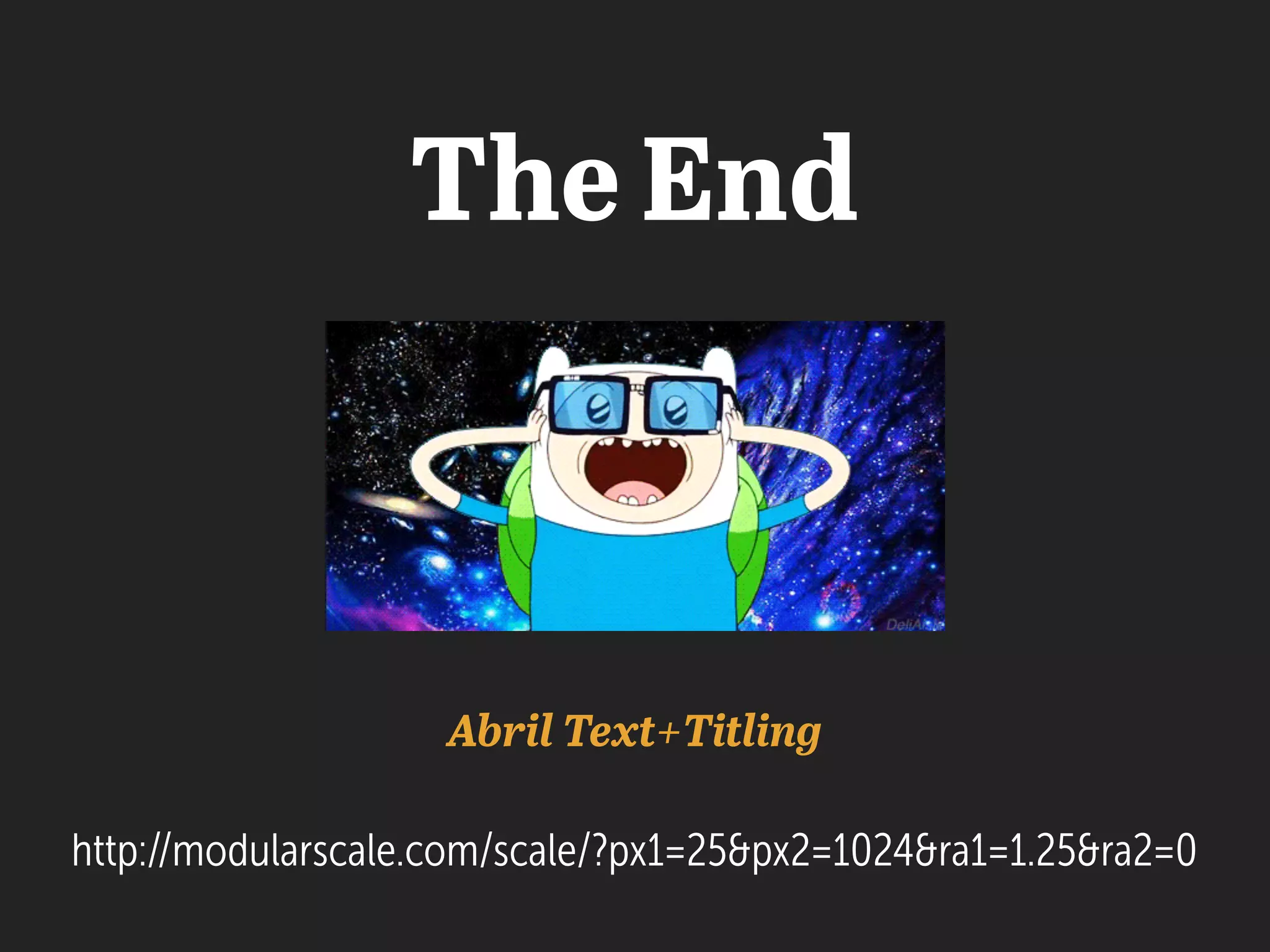 http://modularscale.com/scale/?px1=25&px2=1024&ra1=1.25&ra2=0
Abril Text+Titling
The End
 